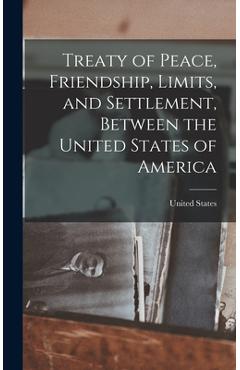 Coperta cărții 'Treaty of Peace, Friendship, Limits, and Settlement, Between the United States of America - United States'
