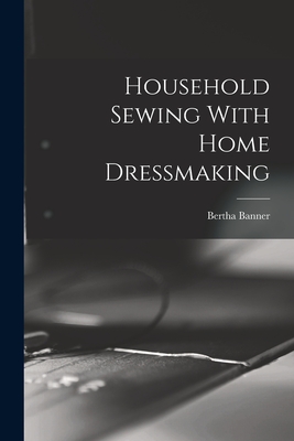 Coperta cărții 'Household Sewing With Home Dressmaking - Bertha Banner'