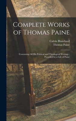 Complete Works of Thomas Paine: Containing all his Political and Theological Writings; Preceded by a Life of Paine - Thomas Paine