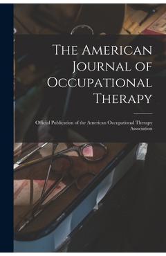Coperta cărții 'The American Journal of Occupational Therapy: Official Publication of the American Occupational Therapy Association -'