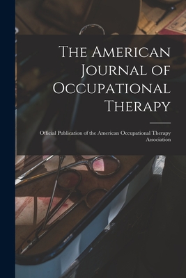 Coperta cărții 'The American Journal of Occupational Therapy: Official Publication of the American Occupational Therapy Association -'