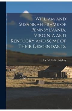 Coperta cărții 'William and Susannah Frame of Pennsylvania, Virginia and Kentucky and Some of Their Descendants. - Rachel Rolfe Feighny'