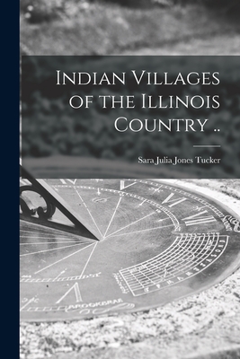 Indian Villages of the Illinois Country .. - Sara Julia Jones 1907- Tucker