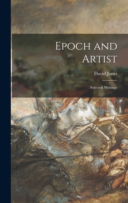 Coperta cărții 'Epoch and Artist: Selected Writings - David 1895-1974 Jones'