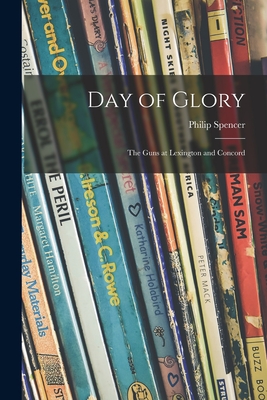 Day of Glory: the Guns at Lexington and Concord - Philip 1925- Spencer