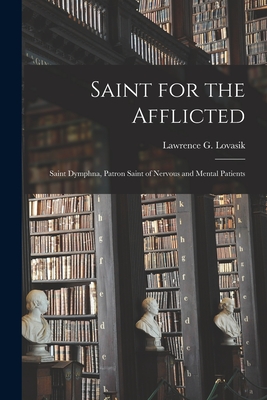 Saint for the Afflicted: Saint Dymphna, Patron Saint of Nervous and Mental Patients - Lawrence G. (lawrence George) Lovasik