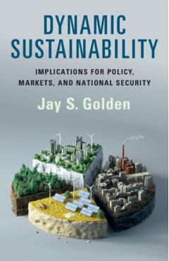 Dynamic Sustainability: Implications for Policy, Markets and National Security - Jay S. Golden