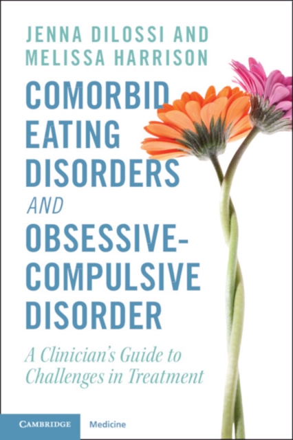 Comorbid Eating Disorders and Obsessive-Compulsive Disorder: A Clinician's Guide to Challenges in Treatment - Jenna Dilossi