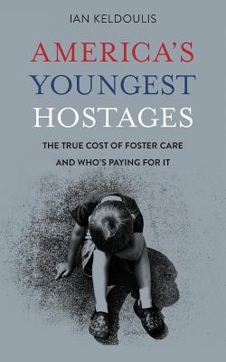America's Youngest Hostages: The true cost of foster care and who's paying for it - Ian Keldoulis