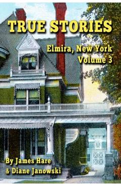 Coperta cărții 'True Stories: Elmira, New York Volume 3 - James Hare'