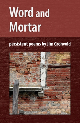 Coperta cărții 'Word and Mortar: persistent poems by Jim Gronvold - Jim Gronvold'