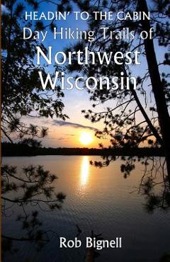 Poza produsului Headin' to the Cabin: Day Hiking Trails of Northwest Wisconsin - Rob Bignell