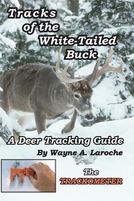 Tracks of the White-Tailed Buck: A Deer Tracking Guide - Wayne A. Laroche