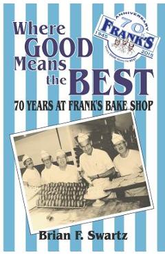 Coperta cărții 'Where Good Means the Best: 70 Years at Frank's Bake Shop - Brian F. Swartz'
