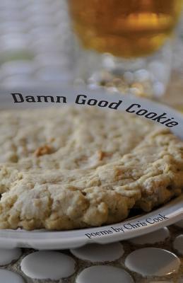 Damn Good Cookie: Poems - Chris Cook