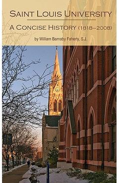 Coperta cărții 'Saint Louis University: A Concise History - William Barnaby S. J. Faherty'