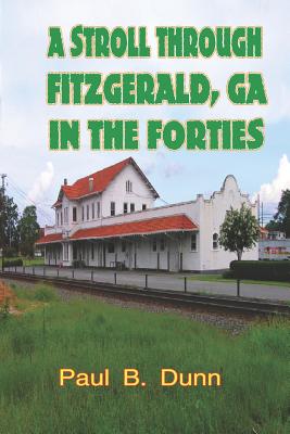 A Stroll Through Fitzgerald, GA, In The Forties - Paul B. Dunn