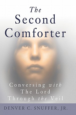 The Second Comforter: : Conversing with the Lord Through the Veil - Denver C. Snuffer Jr