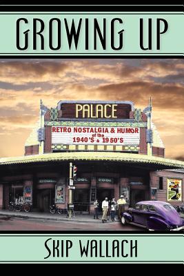 Growing Up: Retro Nostalgia & Humor of the 1940's & 1950's - Skip Wallach
