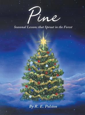 Pine: Seasonal Lessons that Sprout in the Forest - R. E. Polston