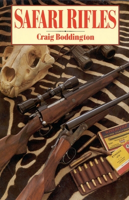 Safari Rifles: Doubles, Magazine Rifles, and Cartridges for African Hunting - Craig Boddington