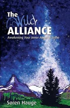 Coperta cărții 'The Wild Alliance: Awakening Your Inner Angel & Sidhe - Søren Hauge'
