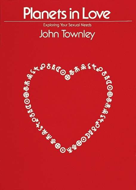 Planets in Love: Exploring Your Emotional and Sexual Needs - John Townley