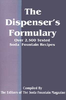 The Dispenser's Formulary: A Handbook of Over 2,500 Tested Recipes with a Catalog of Apparatus, Sundries and Supplies - Soda Fountain Trade Magazine