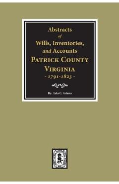 Coperta cărții 'Abstracts of Wills, Inventories and Accounts of Patrick County, Virginia, 1791-1823. - Lela C. Admas'