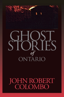 Ghost Stories of Ontario - John Robert Colombo