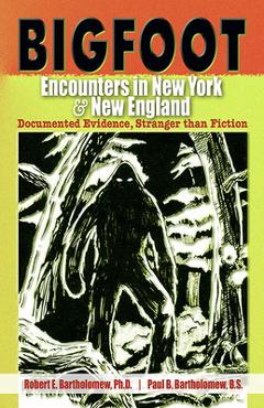 Poza produsului Bigfoot Encounters in New York & New England: Documented Evidence, Stranger Than Fiction - Robert E. Bartholomew