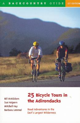 25 Bicycle Tours in the Adirondacks: Road Adventures in the East's Largest Wilderness - Bill Mckibben