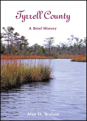 Tyrrell County: A Brief History - Alan D. Watson