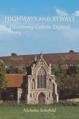 Highways and Byways: Discovering Catholic England - Nicholas Schofield