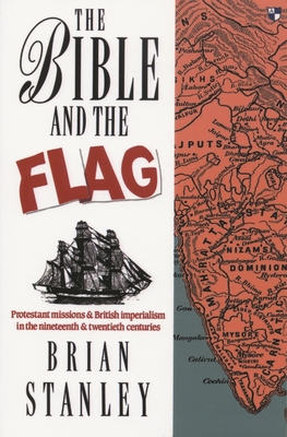 The Bible and the Flag: Protestant Mission and British Imperialism in the 19th and 20th Centuries - B. Stanley