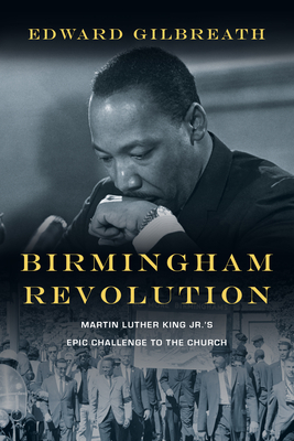 Birmingham Revolution: Martin Luther King Jr.'s Epic Challenge to the Church - Edward Gilbreath