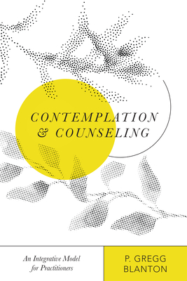 Contemplation and Counseling: An Integrative Model for Practitioners - P. Gregg Blanton