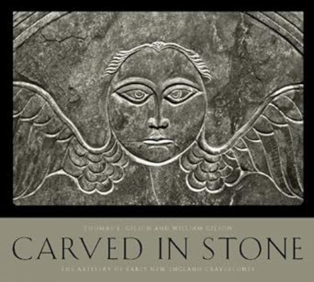 Carved in Stone: The Artistry of Early New England Gravestones - Thomas E. Gilson