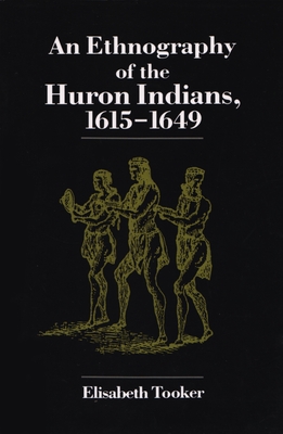 Ethnography of the Huron Indians: 1615-1649 - Elisabeth Tooker