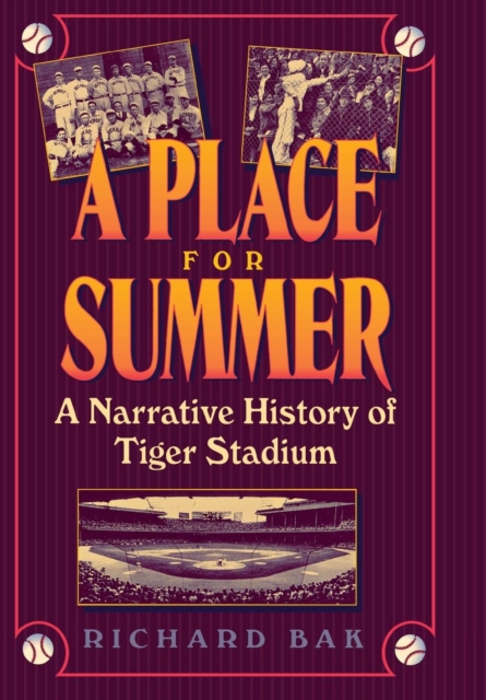 A Place for Summer: A Narrative History of Tiger Stadium - Richard Bak