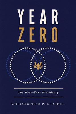 Year Zero: The Five-Year Presidency - Christopher P. Liddell