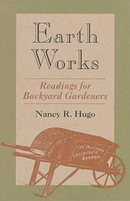 Earth Works: Readings for Backyard Gardeners - Nancy Ross Hugo