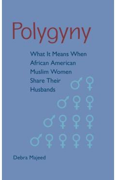 Coperta cărții 'Polygyny: What It Means When African American Muslim Women Share Their Husbands - Debra Majeed'