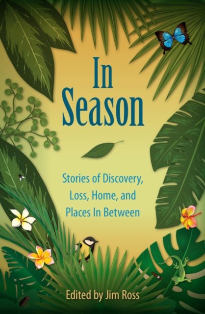 In Season: Stories of Discovery, Loss, Home, and Places In Between - Jim Ross