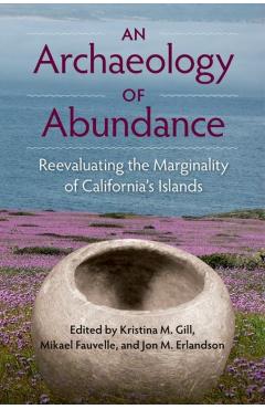 Coperta cărții 'An Archaeology of Abundance: Reevaluating the Marginality of California's Islands - Kristina M. Gill'