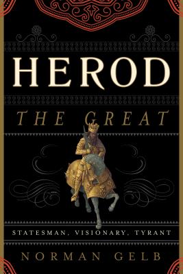 Herod the Great: Statesman, Visionary, Tyrant - Norman Gelb