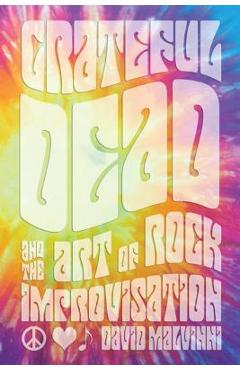 Coperta cărții 'Grateful Dead and the Art of Rock Improvisation - David Malvinni'