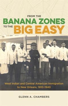 Coperta cărții 'From the Banana Zones to the Big Easy: West Indian and Central American Immigration to New Orleans, 1910-1940 - Glenn'