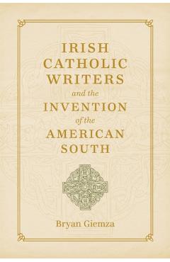 Poza produsului Irish Catholic Writers and the Invention of the American South - Bryan Giemza