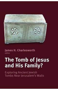 Coperta cărții 'Tomb of Jesus and His Family?: Exploring Ancient Jewish Tombs Near Jerusalem's Walls - James H. Charlesworth'